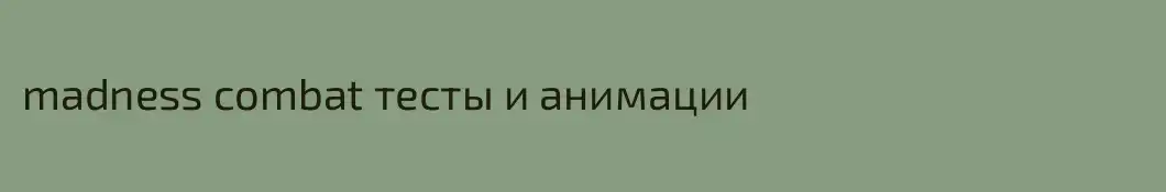 madness combat тесты и анимации